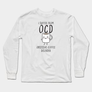 I suffer from OCD... Obsessive Coffee Disorder Long Sleeve T-Shirt